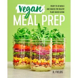 Vegan Meal Prep: Ready-To-Go Meals and Snacks for Healthy Plant-Based Eating --